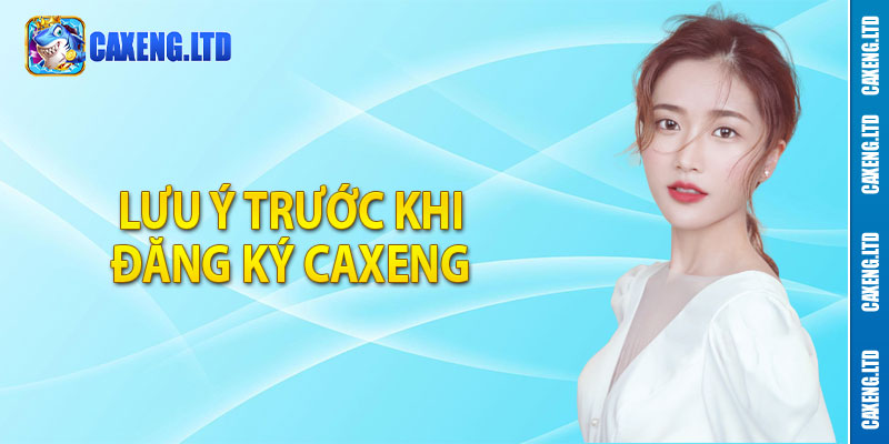 Lưu ý trước khi đăng ký Caxeng