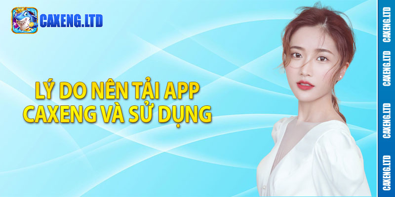 Lý do nên tải app Caxeng và sử dụng